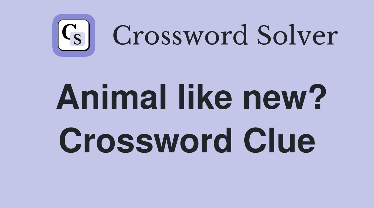 Animal like new? - Crossword Clue Answers - Crossword Solver